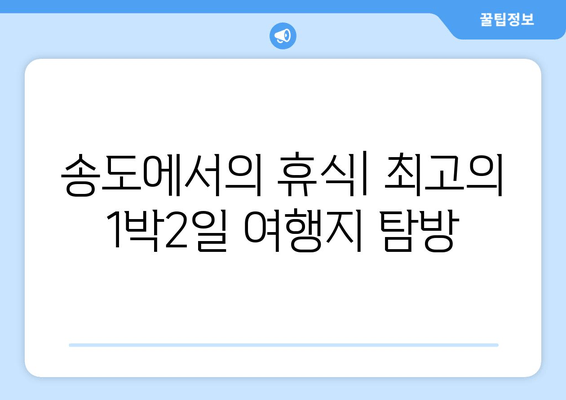 송도에서의 휴식| 최고의 1박2일 여행지 탐방