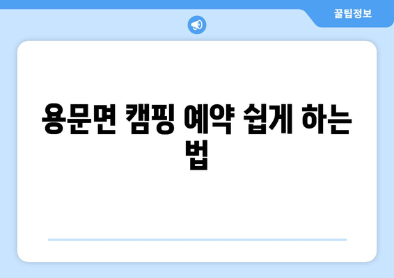 용문면 캠핑 예약 쉽게 하는 법