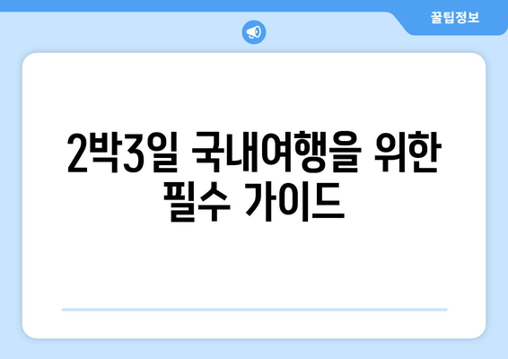 2박3일 국내여행을 위한 필수 가이드