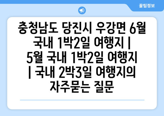 충청남도 당진시 우강면 6월 국내 1박2일 여행지 | 5월 국내 1박2일 여행지 | 국내 2박3일 여행지