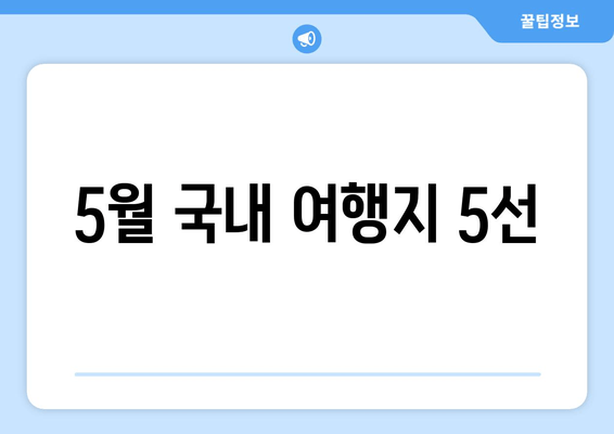 5월 국내 여행지 5선