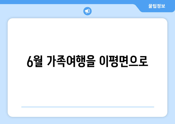 6월 가족여행을 이평면으로