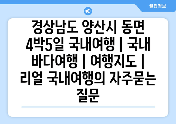 경상남도 양산시 동면 4박5일 국내여행 | 국내 바다여행 | 여행지도 | 리얼 국내여행