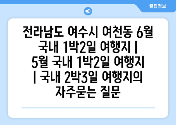 전라남도 여수시 여천동 6월 국내 1박2일 여행지 | 5월 국내 1박2일 여행지 | 국내 2박3일 여행지