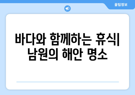 바다와 함께하는 휴식| 남원의 해안 명소