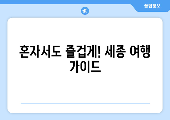 혼자서도 즐겁게! 세종 여행 가이드