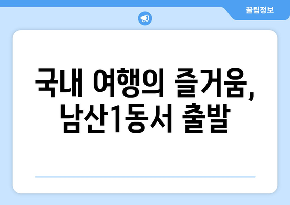 국내 여행의 즐거움, 남산1동서 출발