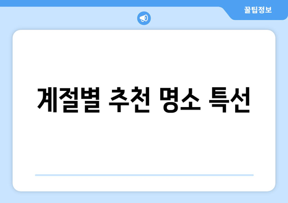 계절별 추천 명소 특선