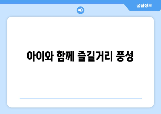 아이와 함께 즐길거리 풍성