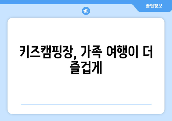 키즈캠핑장, 가족 여행이 더 즐겁게