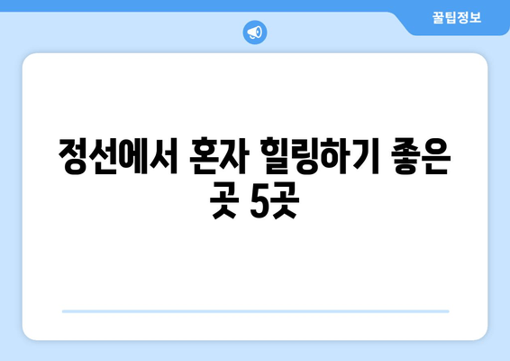 정선에서 혼자 힐링하기 좋은 곳 5곳