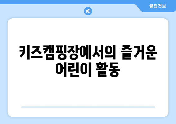 키즈캠핑장에서의 즐거운 어린이 활동