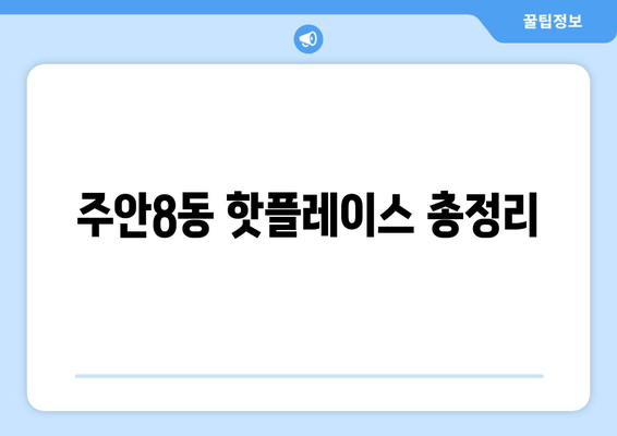 주안8동 핫플레이스 총정리