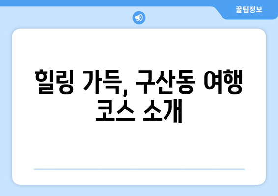 힐링 가득, 구산동 여행 코스 소개