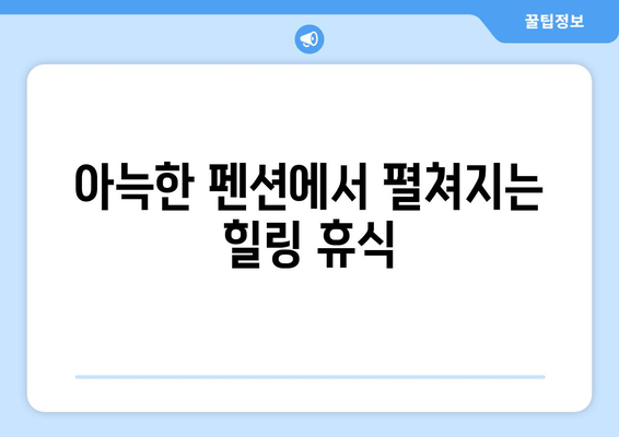 대부도 그곳에가면 펜션 | 평화와 아늑함의 피난처|  힐링과 휴식을 위한 최고의 선택