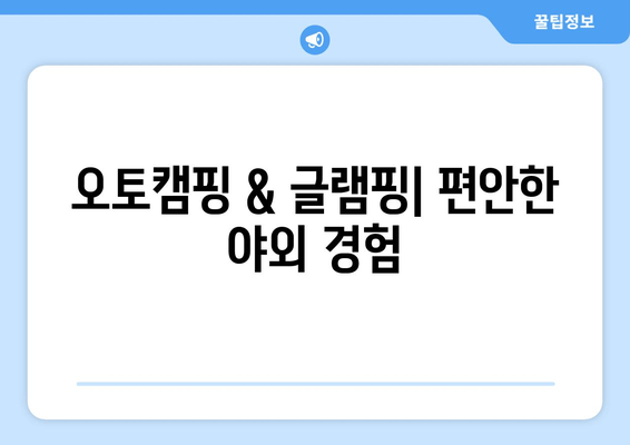 오토캠핑 & 글램핑| 편안한 야외 경험