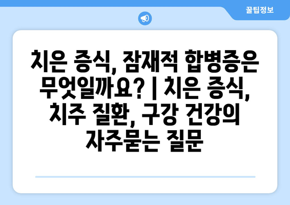 치은 증식, 잠재적 합병증은 무엇일까요? | 치은 증식, 치주 질환, 구강 건강