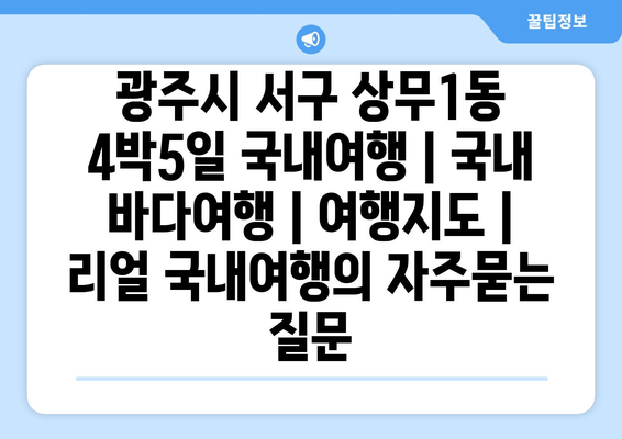 광주시 서구 상무1동 4박5일 국내여행 | 국내 바다여행 | 여행지도 | 리얼 국내여행