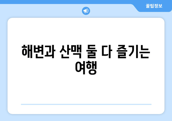 해변과 산맥 둘 다 즐기는 여행