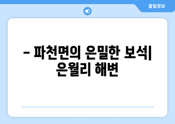 - 파천면의 은밀한 보석| 은월리 해변