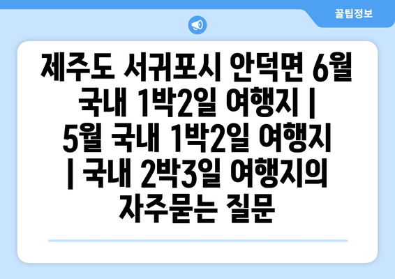 제주도 서귀포시 안덕면 6월 국내 1박2일 여행지 | 5월 국내 1박2일 여행지 | 국내 2박3일 여행지