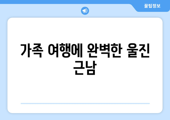 가족 여행에 완벽한 울진 근남