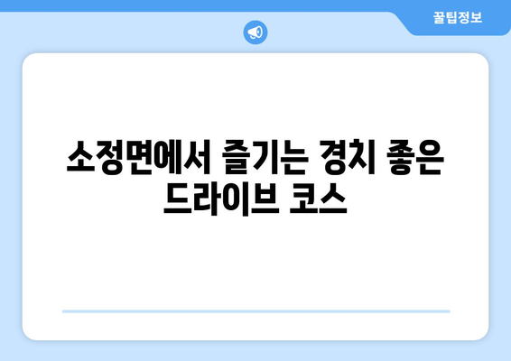 소정면에서 즐기는 경치 좋은 드라이브 코스