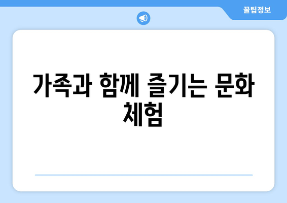 가족과 함께 즐기는 문화 체험