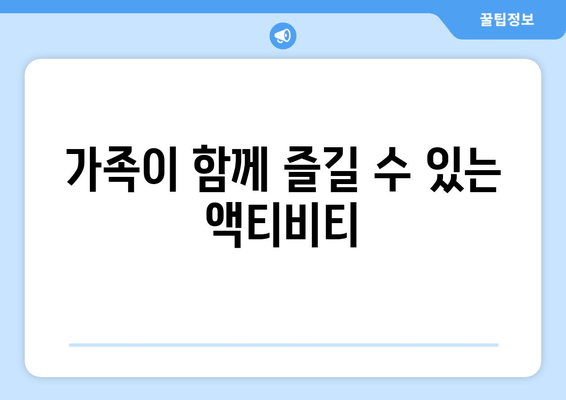 가족이 함께 즐길 수 있는 액티비티