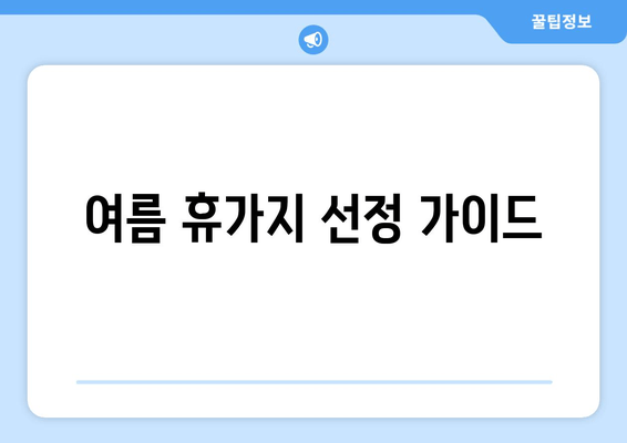 여름 휴가지 선정 가이드