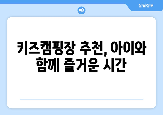 키즈캠핑장 추천, 아이와 함께 즐거운 시간