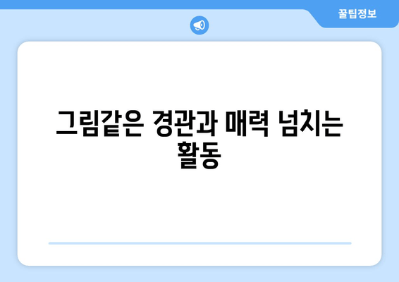 그림같은 경관과 매력 넘치는 활동