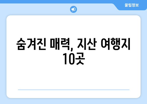 숨겨진 매력, 지산 여행지 10곳