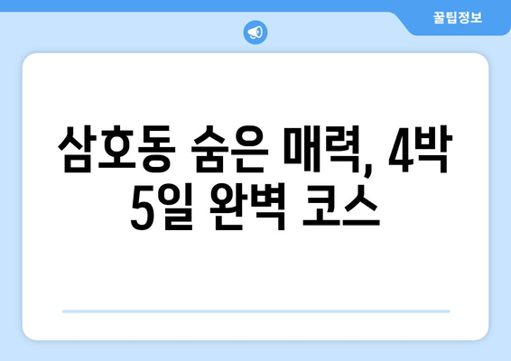 삼호동 숨은 매력, 4박 5일 완벽 코스