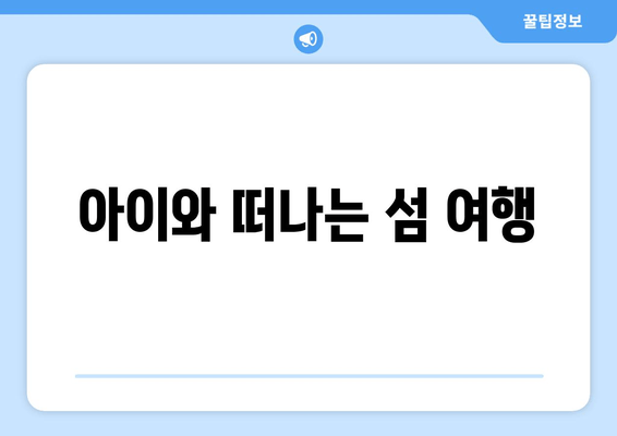 아이와 떠나는 섬 여행