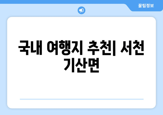 국내 여행지 추천| 서천 기산면