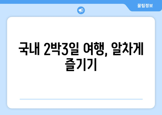 국내 2박3일 여행, 알차게 즐기기