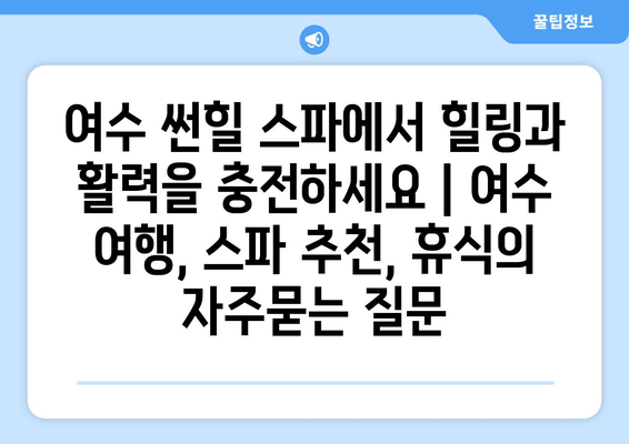 여수 썬힐 스파에서 힐링과 활력을 충전하세요 | 여수 여행, 스파 추천, 휴식