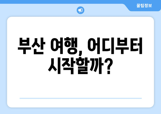 부산 완벽 여행, 이것만 알면 끝! | 부산 여행 가이드, 핵심 정보, 여행 계획 팁