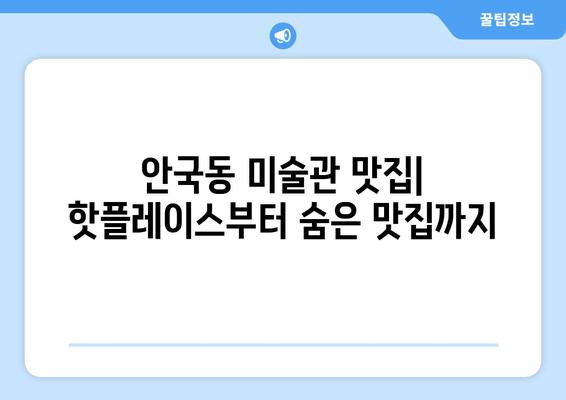 안국동 국립현대미술관 주변 맛집 추천| 예술과 미식의 완벽한 조화 | 미술관 데이트, 핫플레이스, 숨은 맛집