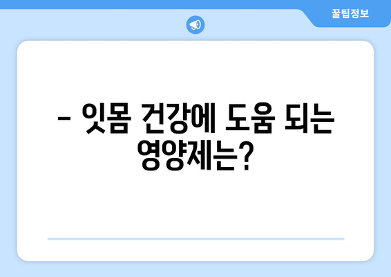 잇몸염증 치료, 약 대신 영양제로 효과 볼 수 있을까? | 잇몸 질환, 영양제 추천, 천연 치료법