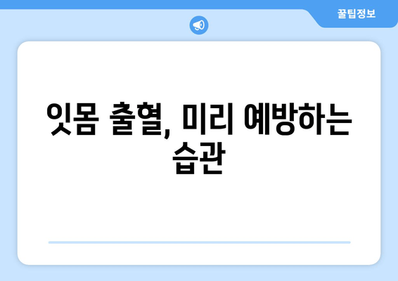 잇몸 출혈, 갑자기 났을 때 당황하지 말고! | 응급처치, 원인, 예방, 치료