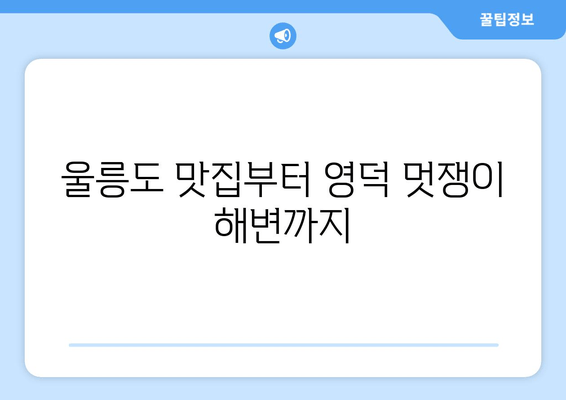 울릉도 맛집부터 영덕 멋쟁이 해변까지