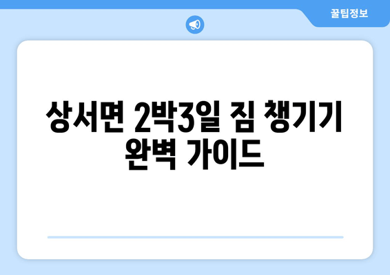 상서면 2박3일 짐 챙기기 완벽 가이드