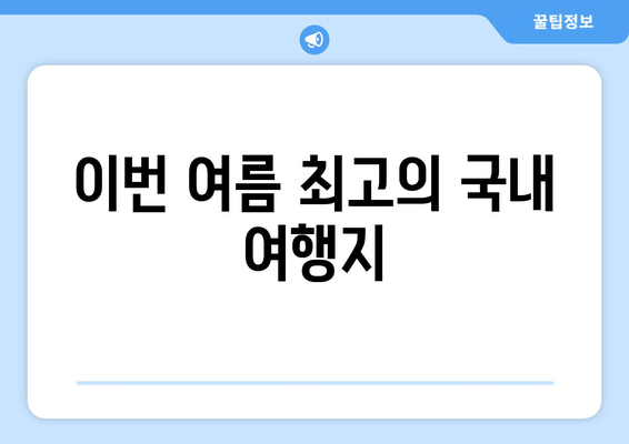 이번 여름 최고의 국내 여행지