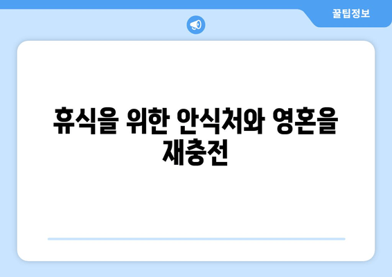 휴식을 위한 안식처와 영혼을 재충전