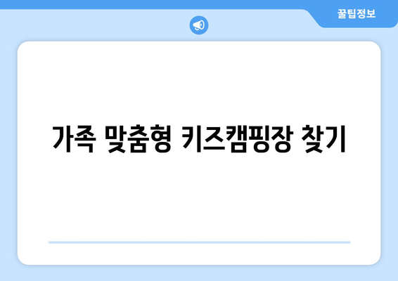 가족 맞춤형 키즈캠핑장 찾기