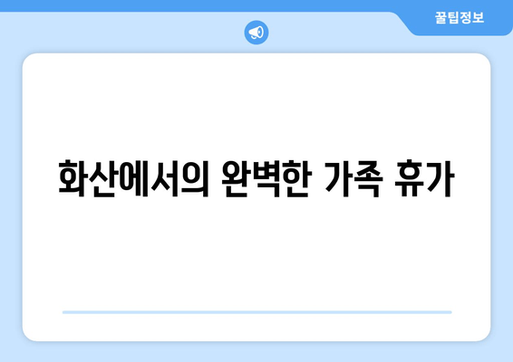 화산에서의 완벽한 가족 휴가