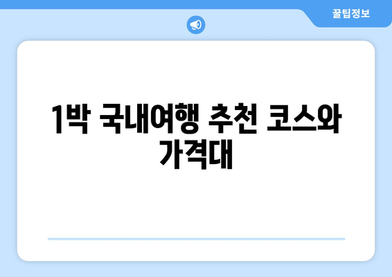 1박 국내여행 추천 코스와 가격대