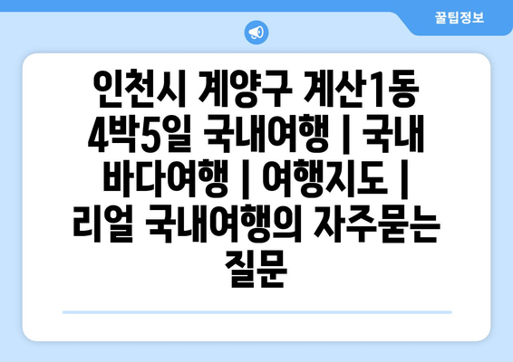 인천시 계양구 계산1동 4박5일 국내여행 | 국내 바다여행 | 여행지도 | 리얼 국내여행